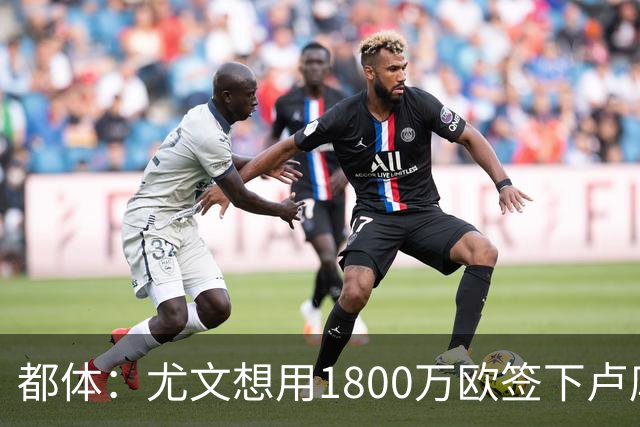 都体：尤文想用1800万欧签下卢库米，可能现金＋米雷蒂交换他